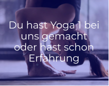 Du hast Yoga 1 bei uns gemacht oder hast schon Erfahrung