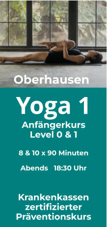 Yoga 1 Anfängerkurs Level 0 & 1  8 & 10 x 90 Minuten  Abends   18:30 Uhr   Krankenkassen zertifizierter Präventionskurs Oberhausen