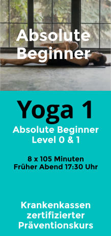 Yoga 1 Absolute Beginner Level 0 & 1  8 x 105 Minuten Früher Abend 17:30 Uhr Absolute  Beginner Krankenkassen zertifizierter Präventionskurs